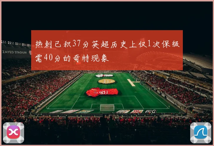 热刺已积37分英超历史上仅1次保级需40分的奇特现象