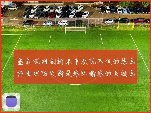 墨菲深刻剖析末节表现不佳的原因指出攻防失衡是球队输球的关键因素